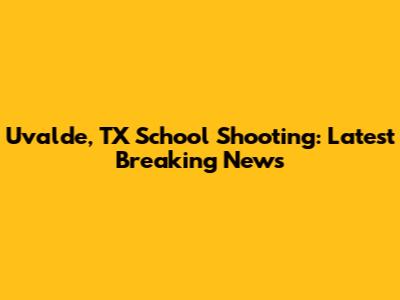 Uvalde, TX School Shooting: Latest Breaking News