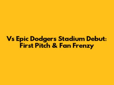 V's Epic Dodgers Stadium Debut: First Pitch & Fan Frenzy