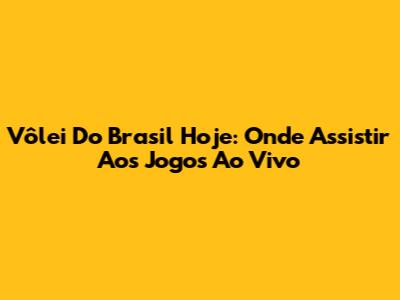Vôlei Do Brasil Hoje: Onde Assistir Aos Jogos Ao Vivo