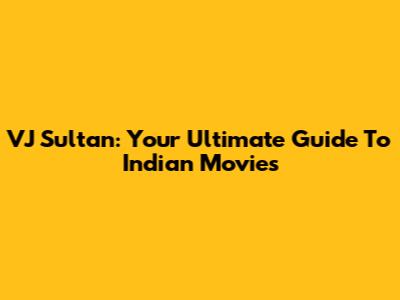 VJ Sultan: Your Ultimate Guide To Indian Movies