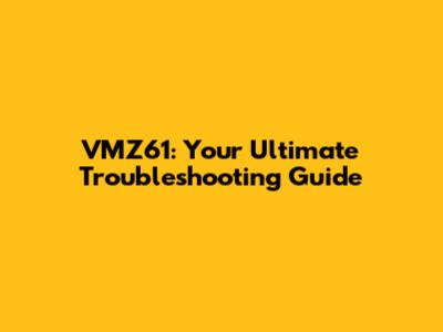 VMZ61: Your Ultimate Troubleshooting Guide