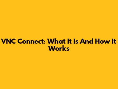 VNC Connect: What It Is And How It Works