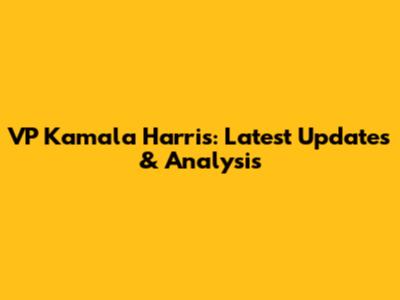 VP Kamala Harris: Latest Updates & Analysis
