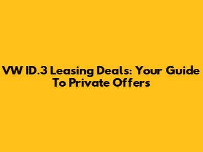 VW ID.3 Leasing Deals: Your Guide To Private Offers