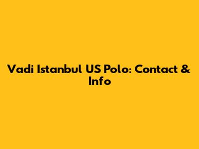 Vadi Istanbul US Polo: Contact & Info