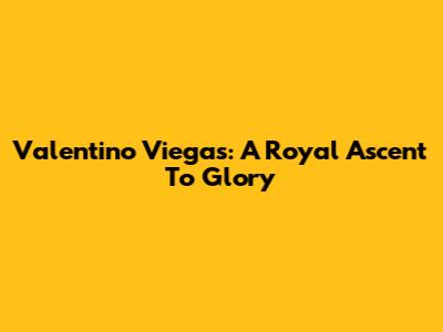 Valentino Viegas: A Royal Ascent To Glory