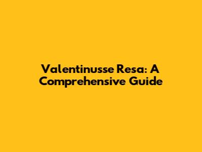 Valentinusse Resa: A Comprehensive Guide