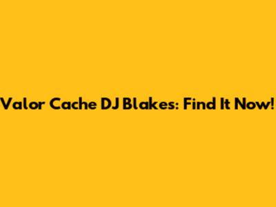 Valor Cache DJ Blakes: Find It Now!