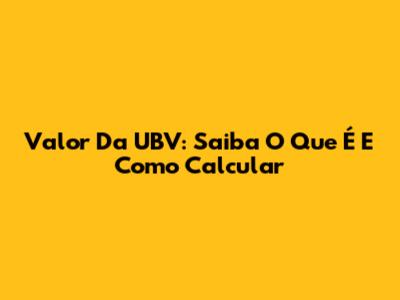Valor Da UBV: Saiba O Que É E Como Calcular