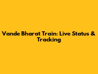Vande Bharat Train: Live Status & Tracking
