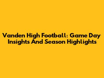 Vanden High Football: Game Day Insights And Season Highlights