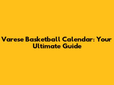 Varese Basketball Calendar: Your Ultimate Guide