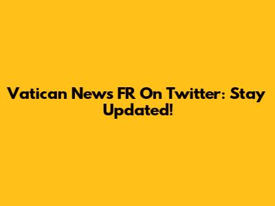 Vatican News FR On Twitter: Stay Updated!