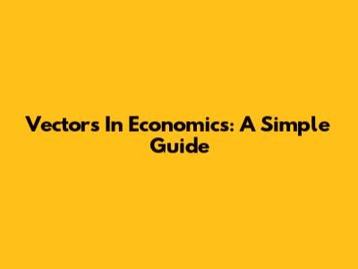 Vectors In Economics: A Simple Guide