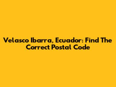 Velasco Ibarra, Ecuador: Find The Correct Postal Code