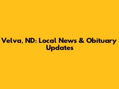 Velva, ND: Local News & Obituary Updates