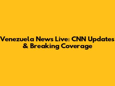 Venezuela News Live: CNN Updates & Breaking Coverage