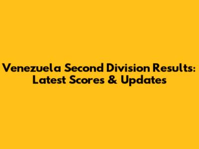 Venezuela Second Division Results: Latest Scores & Updates