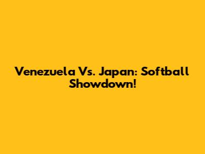 Venezuela Vs. Japan: Softball Showdown!