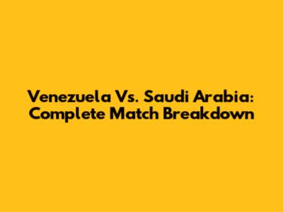 Venezuela Vs. Saudi Arabia: Complete Match Breakdown