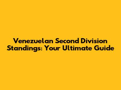 Venezuelan Second Division Standings: Your Ultimate Guide