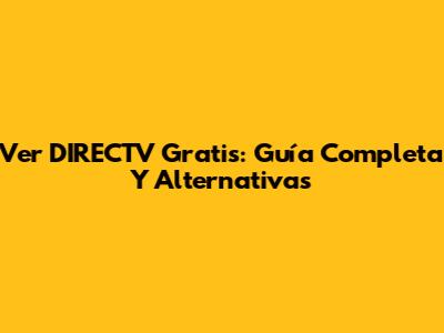 Ver DIRECTV Gratis: Guía Completa Y Alternativas
