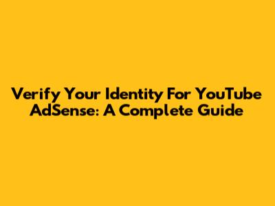 Verify Your Identity For YouTube AdSense: A Complete Guide