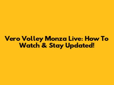 Vero Volley Monza Live: How To Watch & Stay Updated!