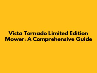 Victa Tornado Limited Edition Mower: A Comprehensive Guide