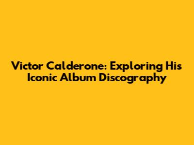 Victor Calderone: Exploring His Iconic Album Discography