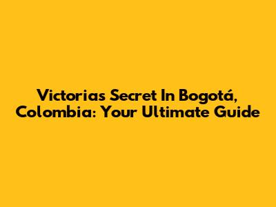 Victoria's Secret In Bogotá, Colombia: Your Ultimate Guide