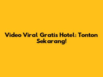 Video Viral Gratis Hotel: Tonton Sekarang!