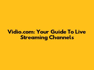 Vidio.com: Your Guide To Live Streaming Channels