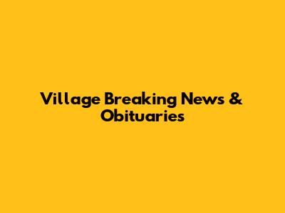 Village Breaking News & Obituaries