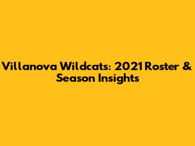 Villanova Wildcats: 2021 Roster & Season Insights
