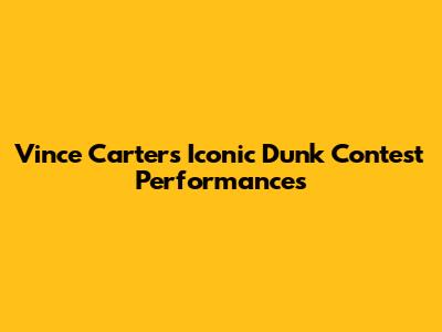 Vince Carter's Iconic Dunk Contest Performances