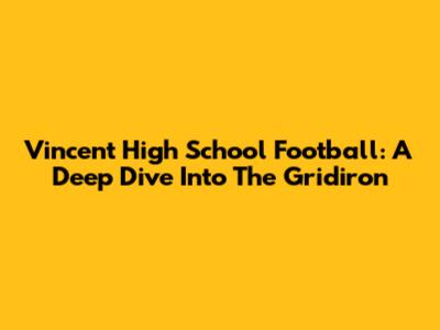 Vincent High School Football: A Deep Dive Into The Gridiron