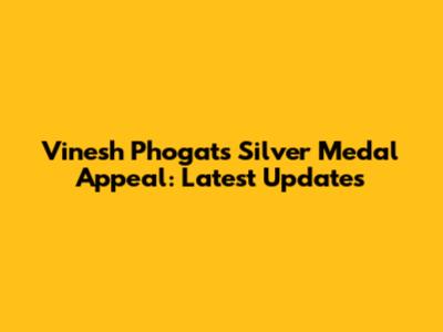 Vinesh Phogat's Silver Medal Appeal: Latest Updates