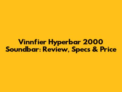 Vinnfier Hyperbar 2000 Soundbar: Review, Specs & Price