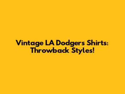 Vintage LA Dodgers Shirts: Throwback Styles!