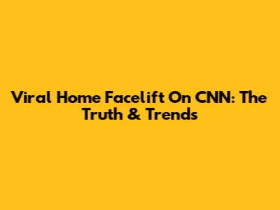 Viral Home Facelift On CNN: The Truth & Trends