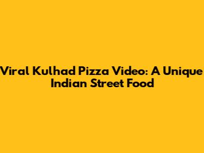 Viral Kulhad Pizza Video: A Unique Indian Street Food