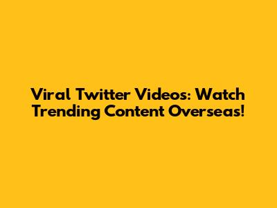 Viral Twitter Videos: Watch Trending Content Overseas!