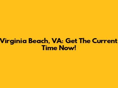 Virginia Beach, VA: Get The Current Time Now!