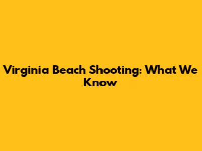 Virginia Beach Shooting: What We Know