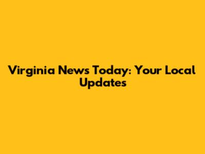 Virginia News Today: Your Local Updates