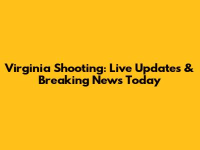 Virginia Shooting: Live Updates & Breaking News Today