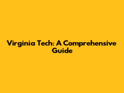 Virginia Tech: A Comprehensive Guide