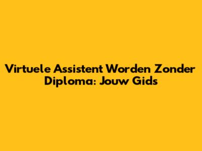 Virtuele Assistent Worden Zonder Diploma: Jouw Gids