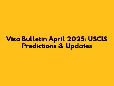 Visa Bulletin April 2025: USCIS Predictions & Updates